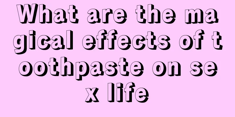 What are the magical effects of toothpaste on sex life
