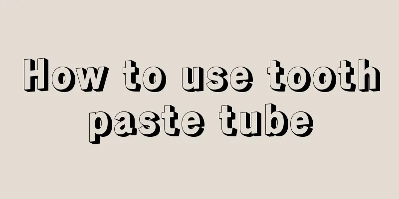 How to use toothpaste tube