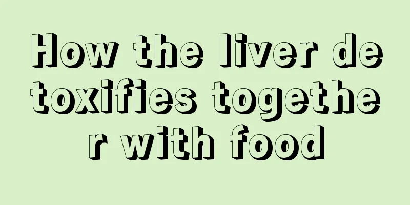 How the liver detoxifies together with food