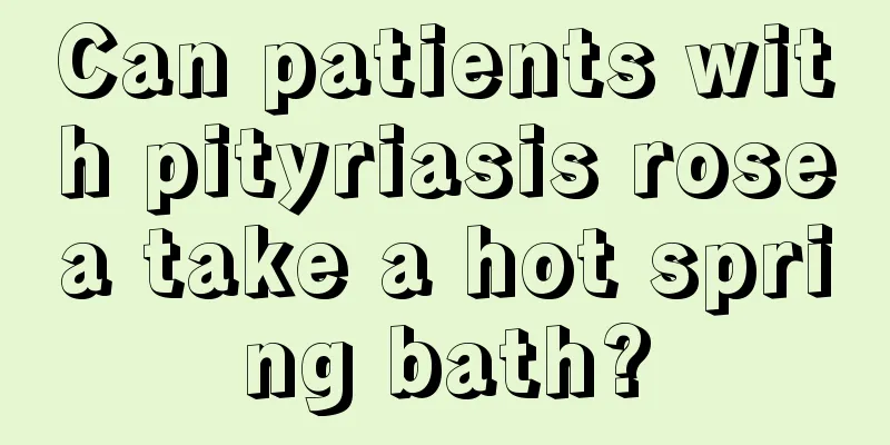 Can patients with pityriasis rosea take a hot spring bath?