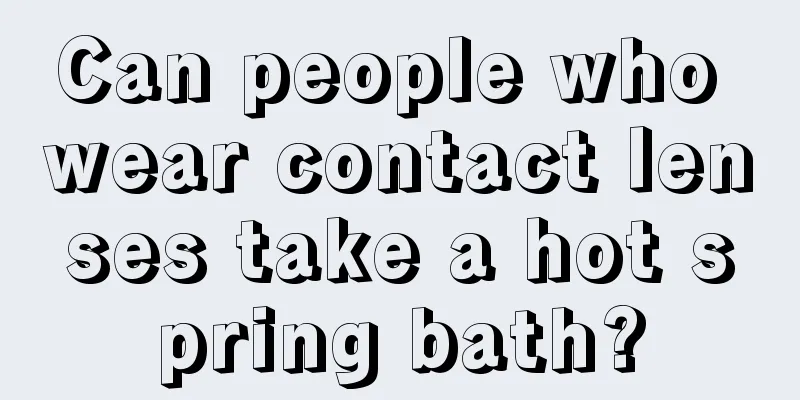 Can people who wear contact lenses take a hot spring bath?