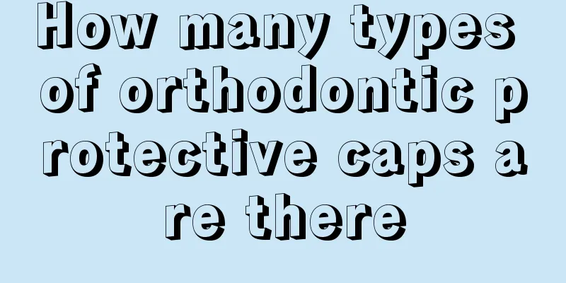 How many types of orthodontic protective caps are there