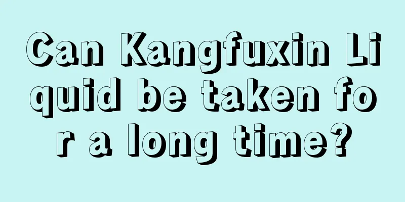 Can Kangfuxin Liquid be taken for a long time?