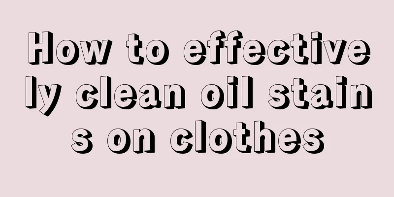 How to effectively clean oil stains on clothes
