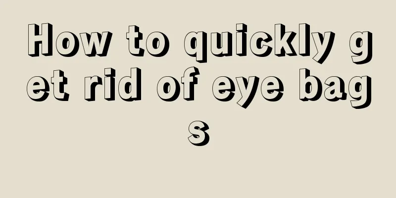 How to quickly get rid of eye bags