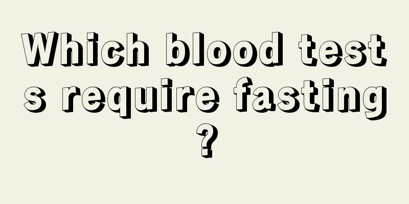 Which blood tests require fasting?