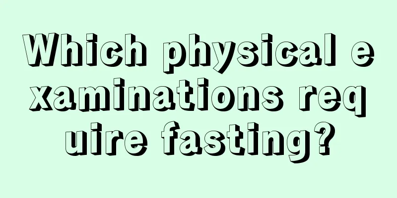 Which physical examinations require fasting?