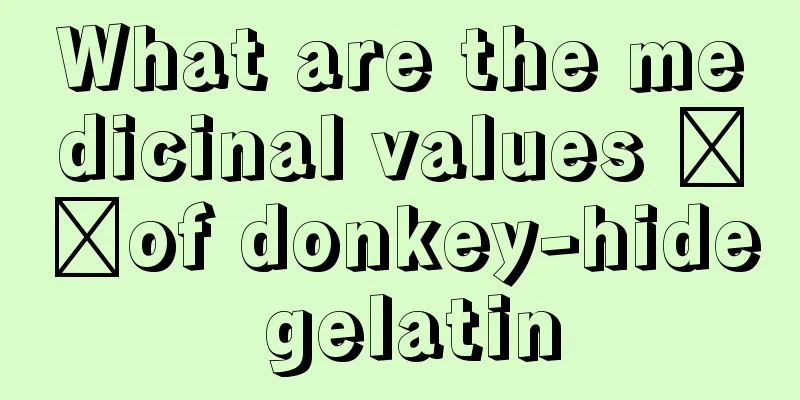 What are the medicinal values ​​of donkey-hide gelatin