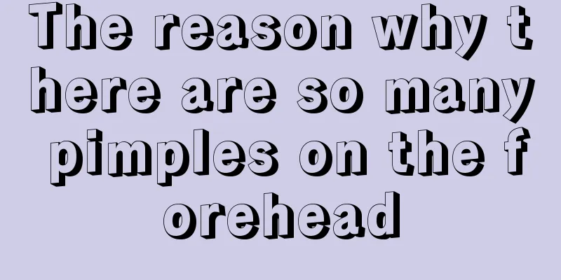 The reason why there are so many pimples on the forehead
