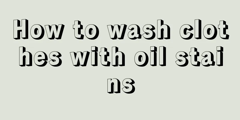 How to wash clothes with oil stains
