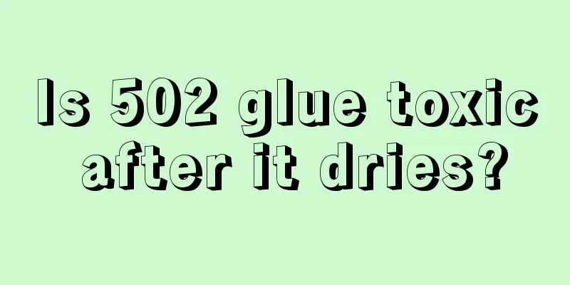 Is 502 glue toxic after it dries?