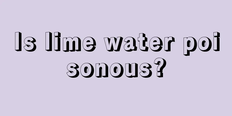 Is lime water poisonous?