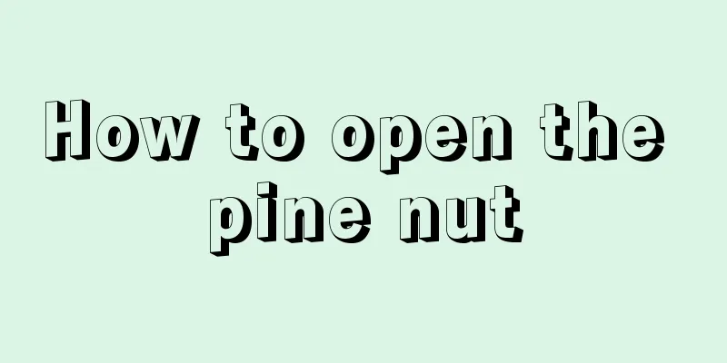 How to open the pine nut