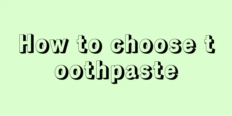 How to choose toothpaste