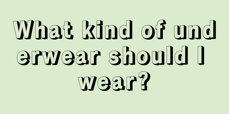 What kind of underwear should I wear?