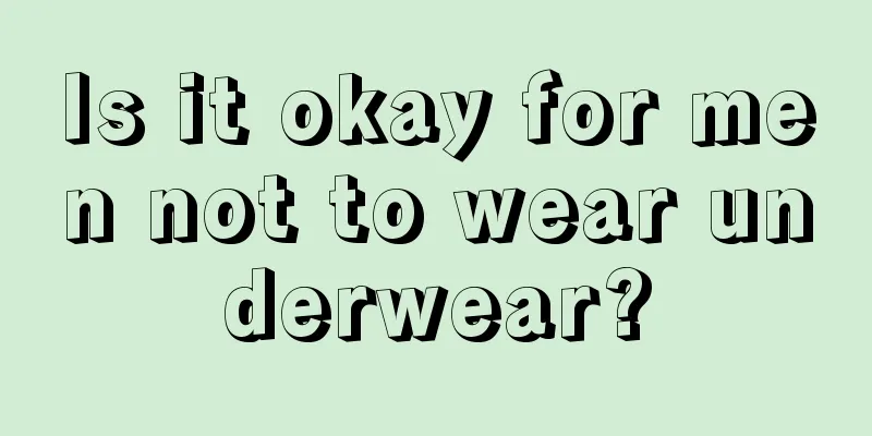 Is it okay for men not to wear underwear?