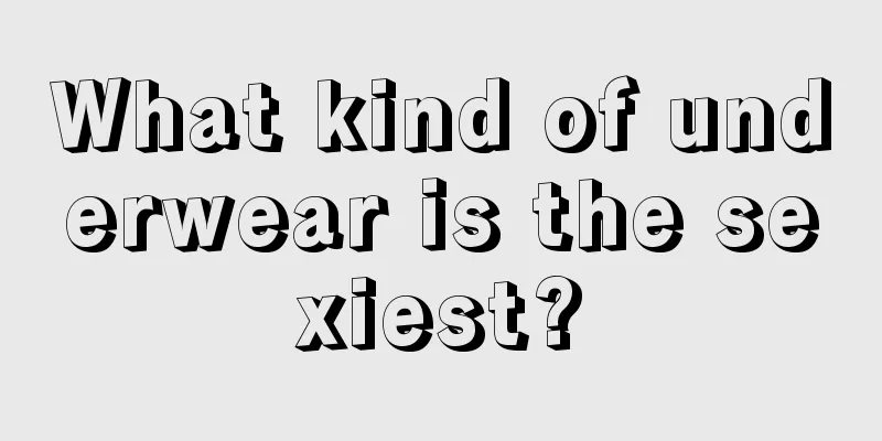 What kind of underwear is the sexiest?