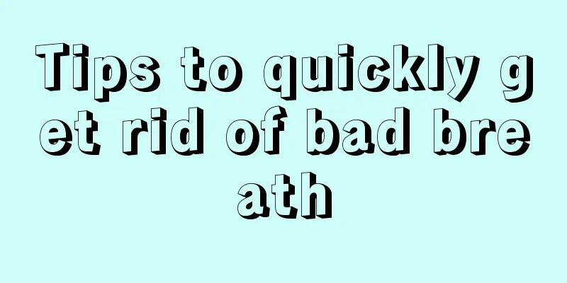 Tips to quickly get rid of bad breath