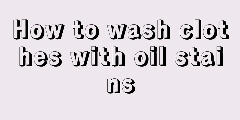 How to wash clothes with oil stains