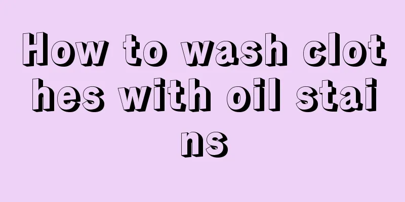 How to wash clothes with oil stains