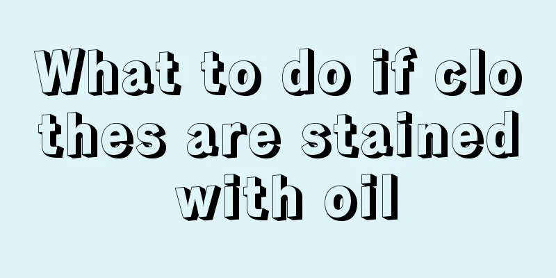 What to do if clothes are stained with oil
