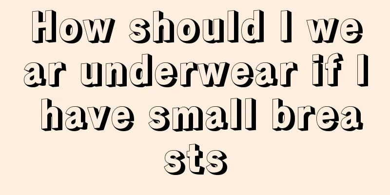 How should I wear underwear if I have small breasts