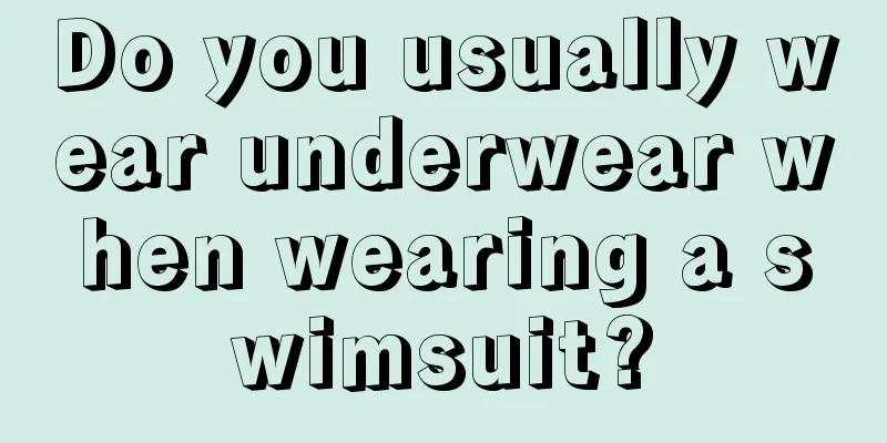 Do you usually wear underwear when wearing a swimsuit?