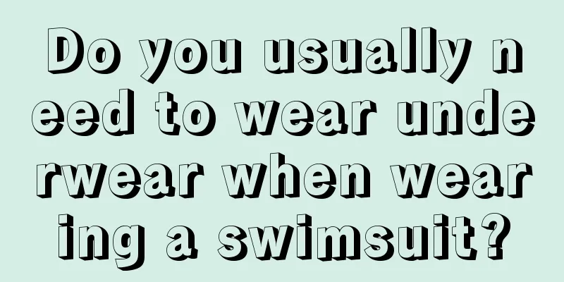 Do you usually need to wear underwear when wearing a swimsuit?