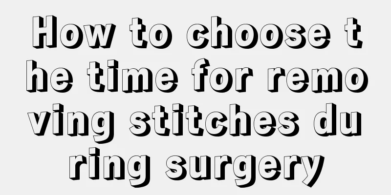 How to choose the time for removing stitches during surgery