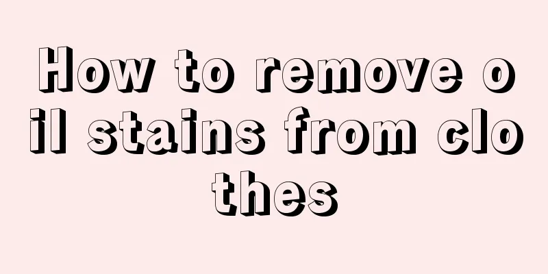 How to remove oil stains from clothes