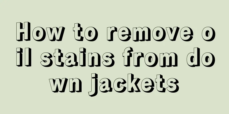 How to remove oil stains from down jackets