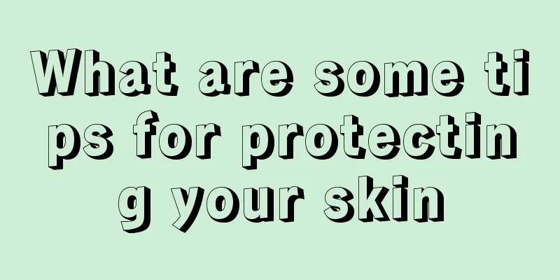 What are some tips for protecting your skin