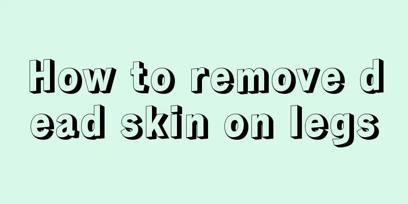 How to remove dead skin on legs