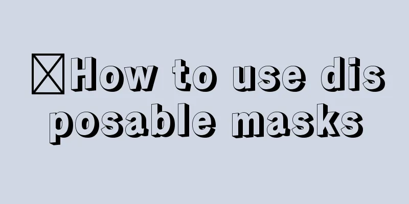 ​How to use disposable masks