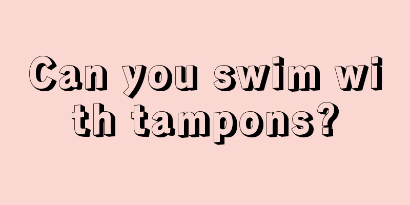 Can you swim with tampons?
