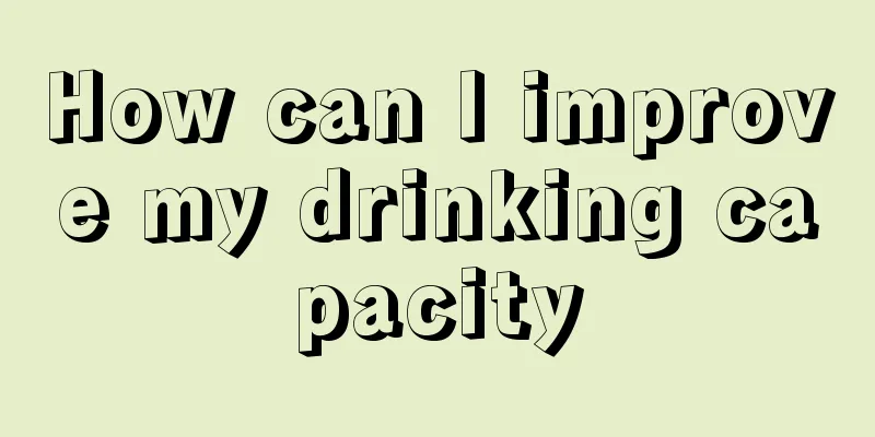 How can I improve my drinking capacity