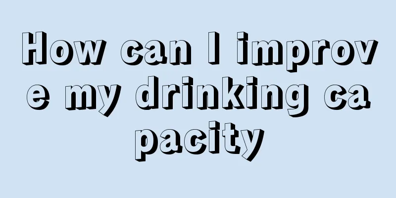 How can I improve my drinking capacity