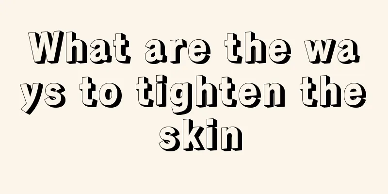 What are the ways to tighten the skin