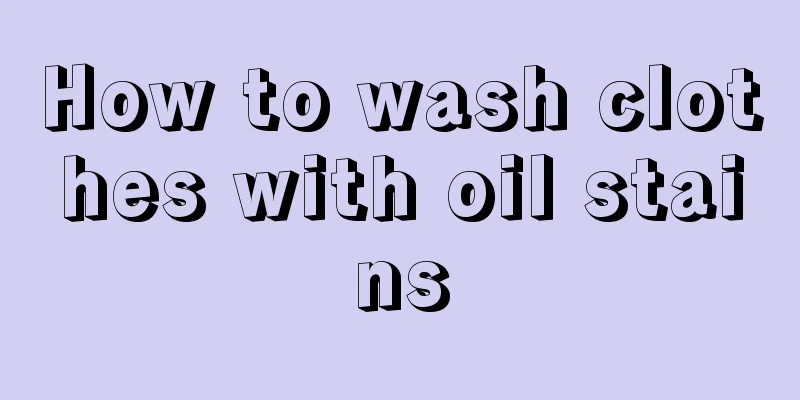 How to wash clothes with oil stains