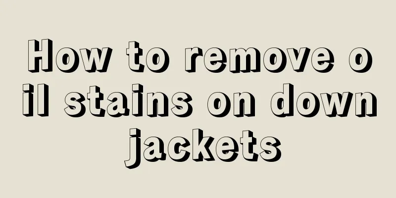 How to remove oil stains on down jackets