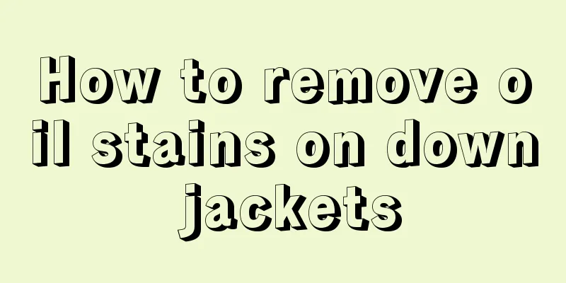 How to remove oil stains on down jackets