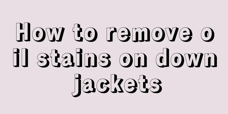 How to remove oil stains on down jackets