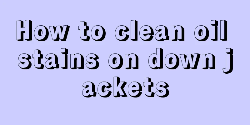 How to clean oil stains on down jackets