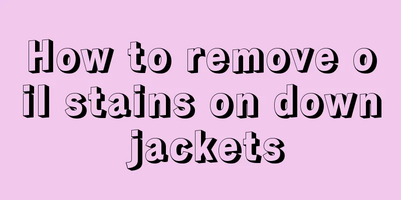 How to remove oil stains on down jackets