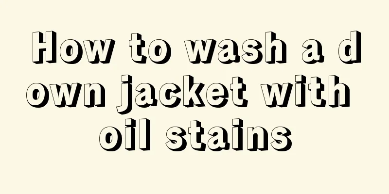 How to wash a down jacket with oil stains
