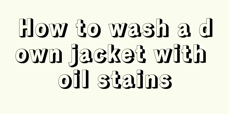 How to wash a down jacket with oil stains