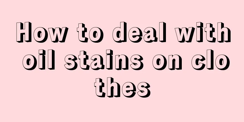How to deal with oil stains on clothes