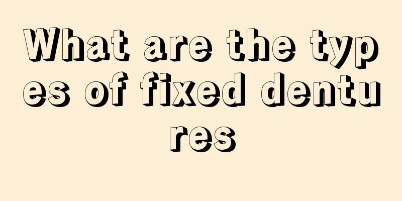 What are the types of fixed dentures