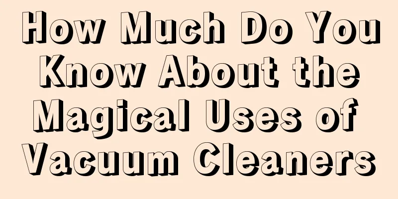 How Much Do You Know About the Magical Uses of Vacuum Cleaners