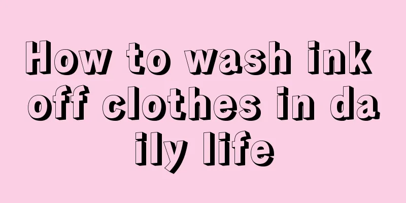 How to wash ink off clothes in daily life